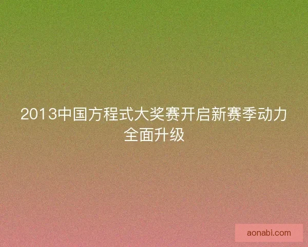 2013中国方程式大奖赛开启新赛季动力全面升级
