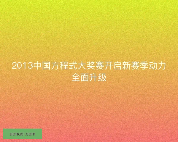 2013中国方程式大奖赛开启新赛季动力全面升级